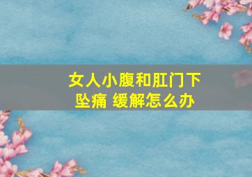 女人小腹和肛门下坠痛 缓解怎么办